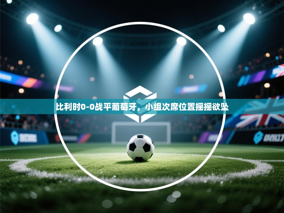 比利时0-0战平葡萄牙，小组次席位置摇摇欲坠