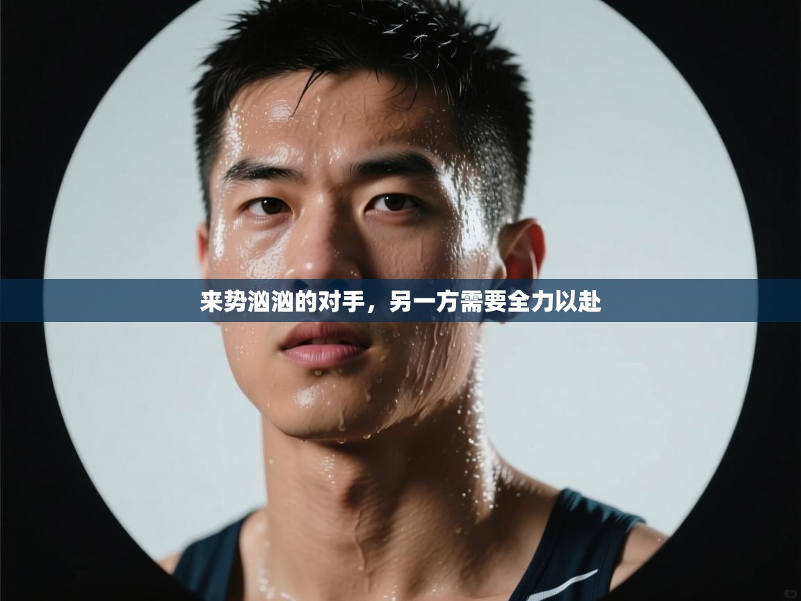 来势汹汹的对手,另一方需要全力以赴
