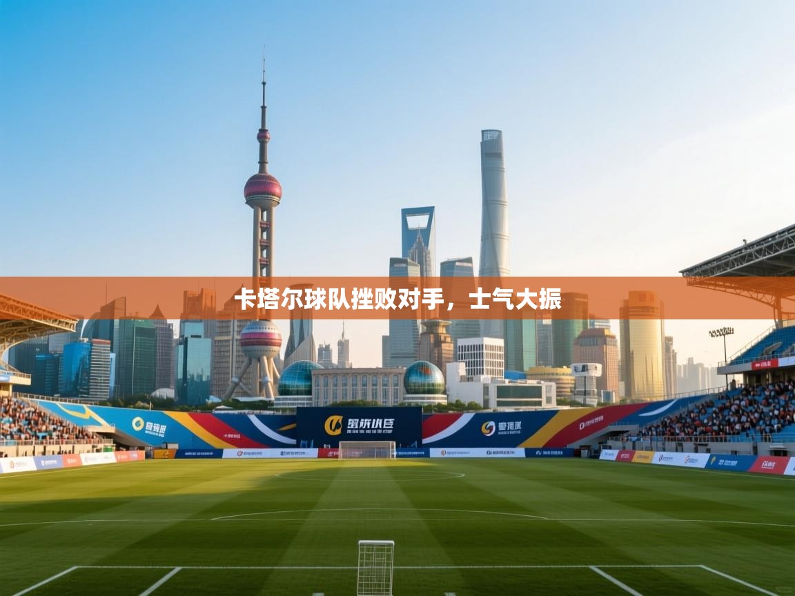 卡塔尔球队挫败对手,士气大振