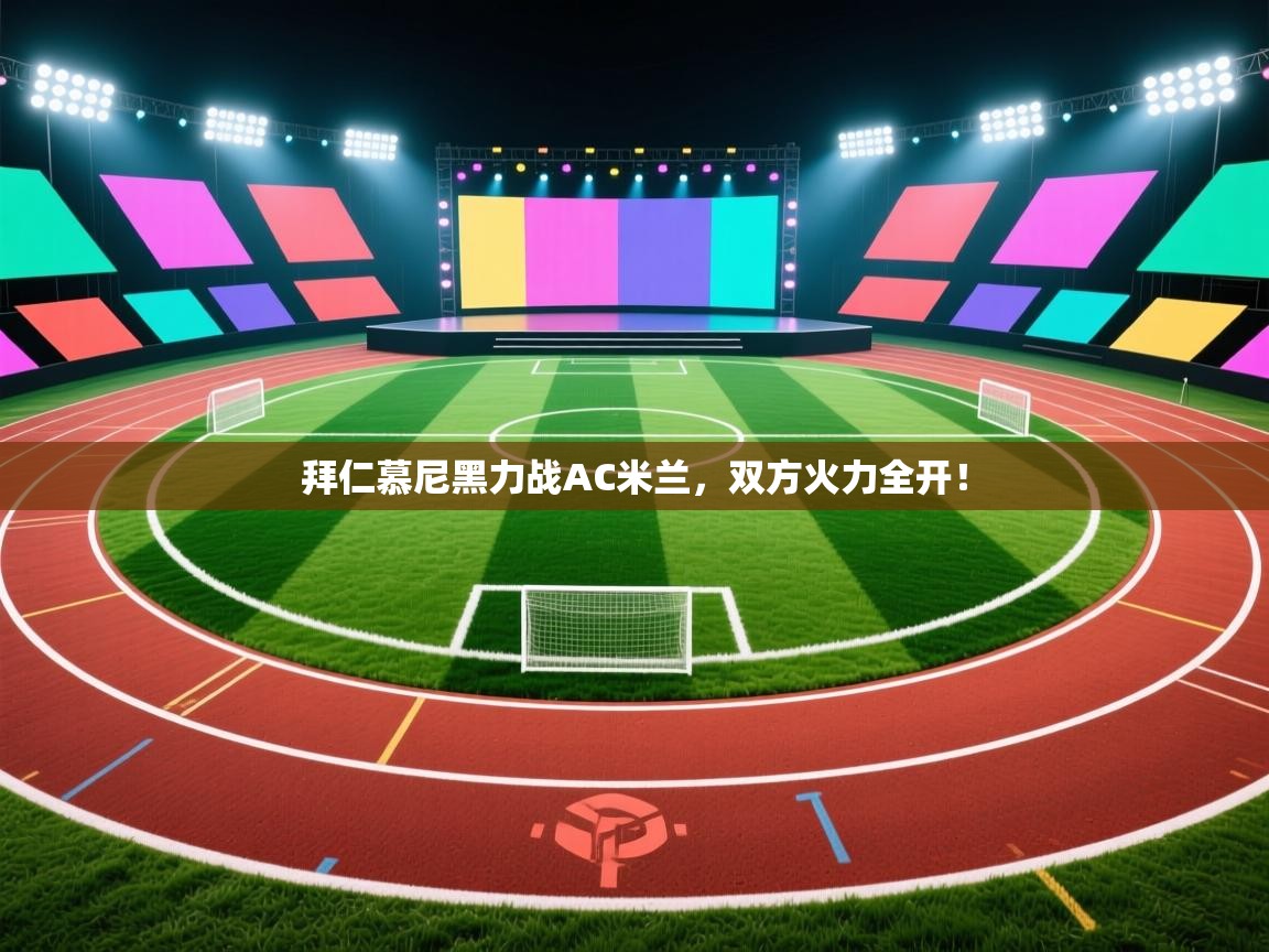 拜仁慕尼黑力战AC米兰,双方火力全开!