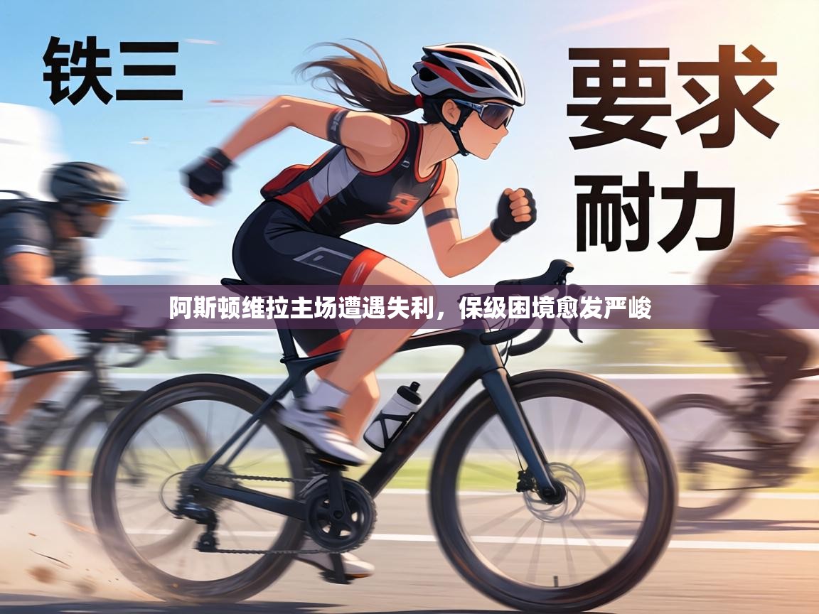 阿斯顿维拉主场遭遇失利，保级困境愈发严峻